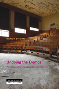 Undoing the Demos: Neoliberalism’s Stealth Revolution